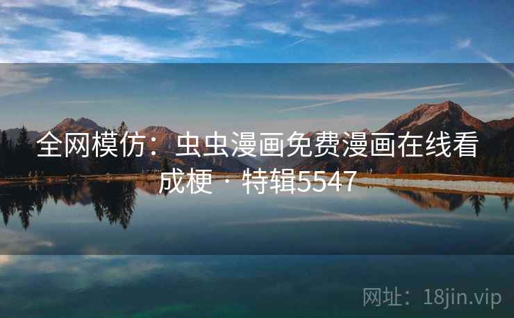 全网模仿：虫虫漫画免费漫画在线看成梗 · 特辑5547  第2张
