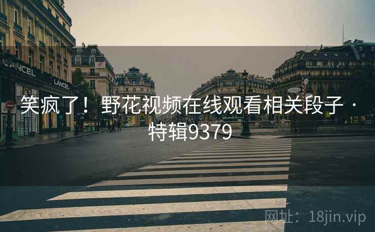 笑疯了！野花视频在线观看相关段子 · 特辑9379  第2张