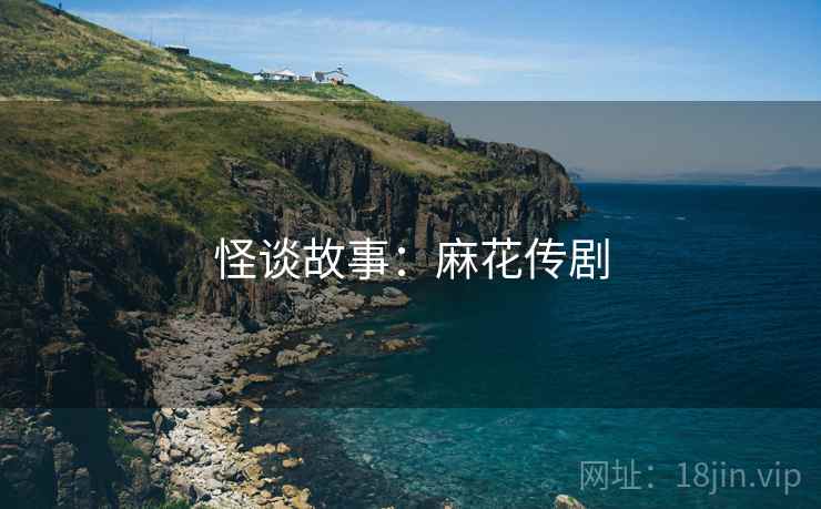 怪谈故事：麻花传剧