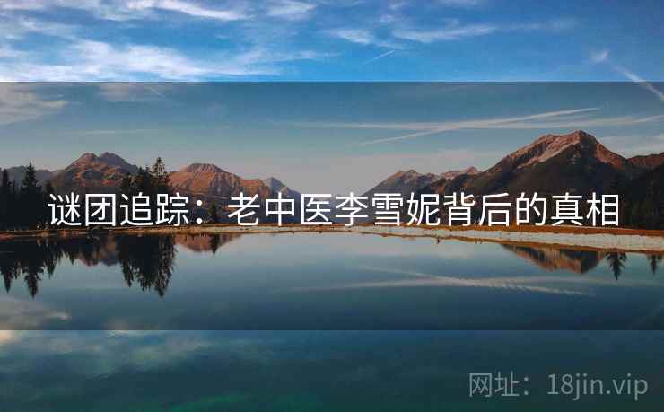 谜团追踪：老中医李雪妮背后的真相