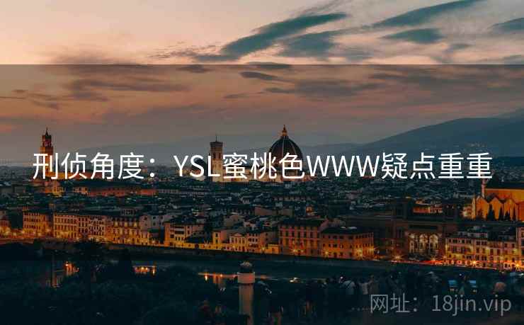 刑侦角度：YSL蜜桃色WWW疑点重重