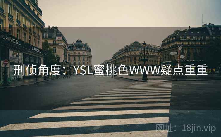 刑侦角度：YSL蜜桃色WWW疑点重重  第2张