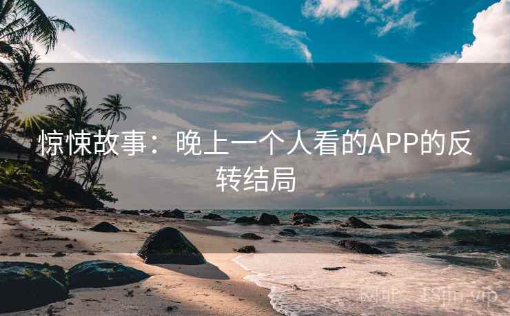 惊悚故事:晚上一个人看的APP的反转结局 第2张 惊悚故事:晚上一个人看的APP的反转结局 第2张