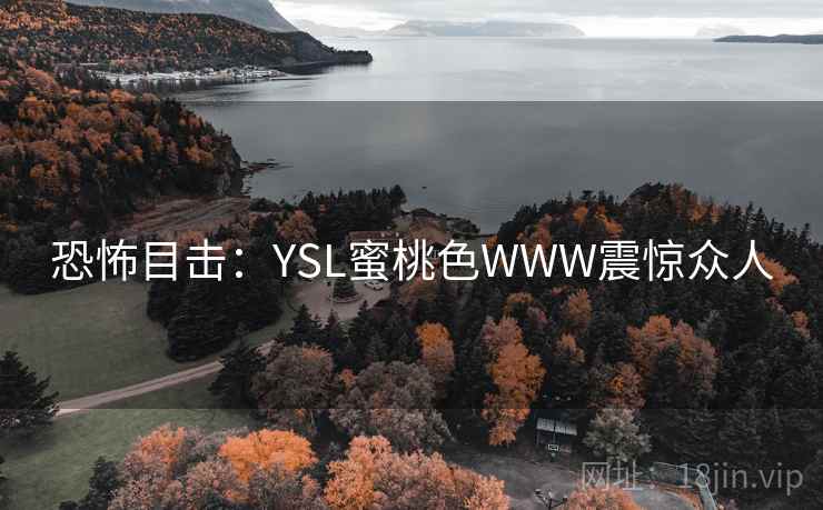 恐怖目击:YSL蜜桃色WWW震惊众人 第2张 恐怖目击:YSL蜜桃色WWW震惊众人 第2张