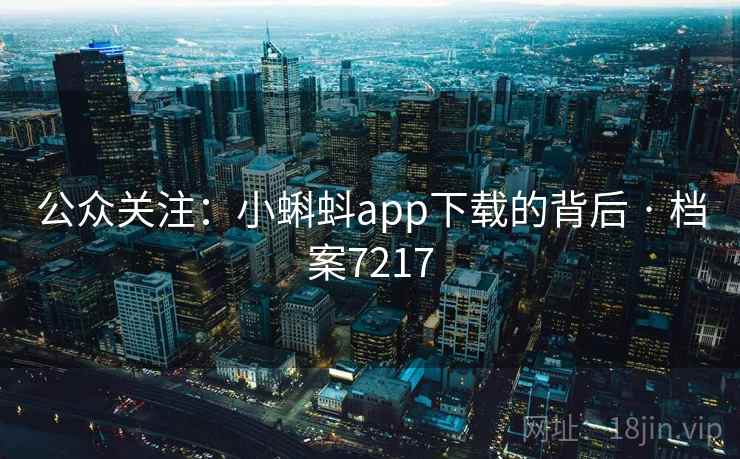 公众关注：小蝌蚪app下载的背后 · 档案7217