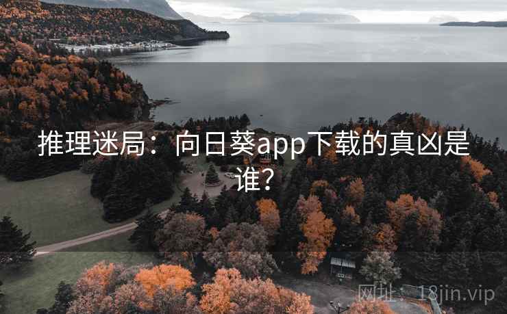 推理迷局:向日葵app下载的真凶是谁? 第1张 推理迷局:向日葵app下载的真凶是谁? 第1张