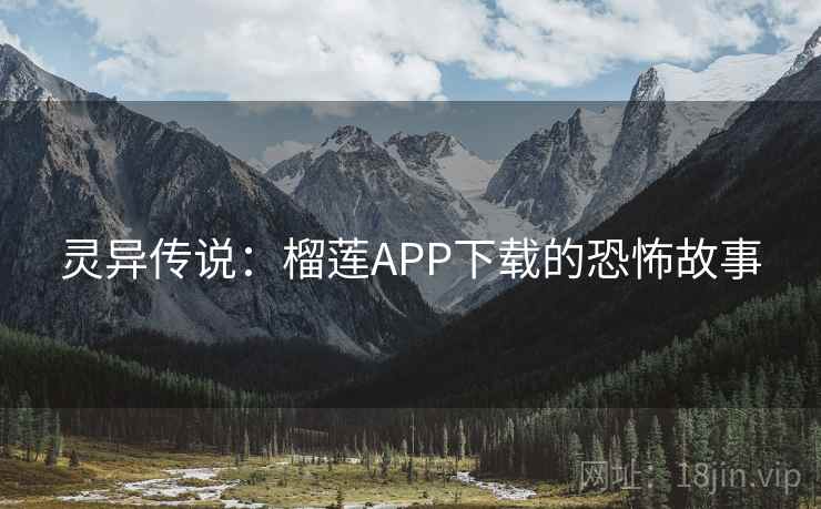 灵异传说：榴莲APP下载的恐怖故事  第2张